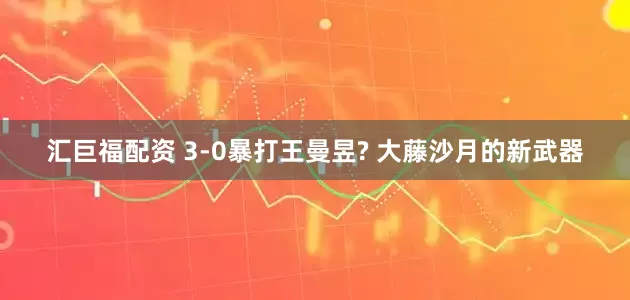 汇巨福配资 3-0暴打王曼昱? 大藤沙月的新武器